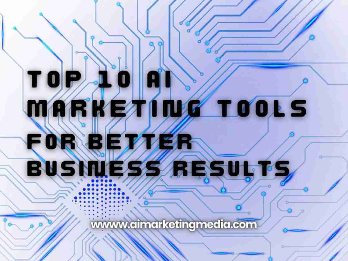 Top 10 AI Marketing Tools for Better Business Results