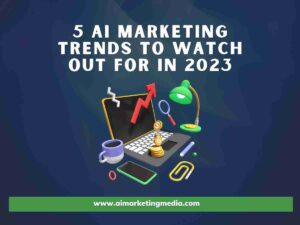 5 AI Marketing Trends to Watch Out For in 2023